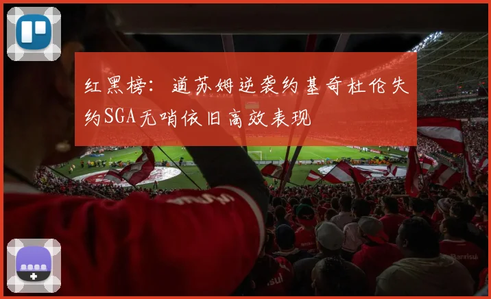 红黑榜：道苏姆逆袭约基奇杜伦失约SGA无哨依旧高效表现