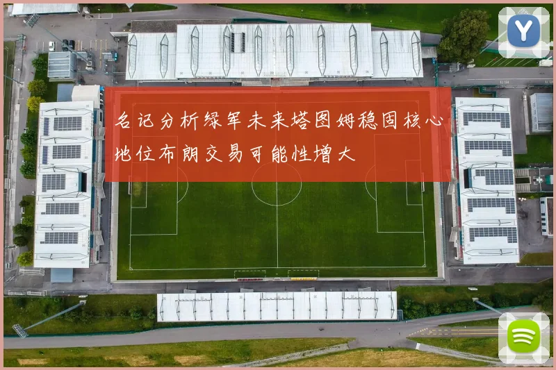 名记分析绿军未来塔图姆稳固核心地位布朗交易可能性增大
